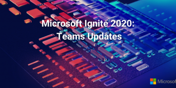 Microsoft Teams Updates at Ignite 2020: What’s New